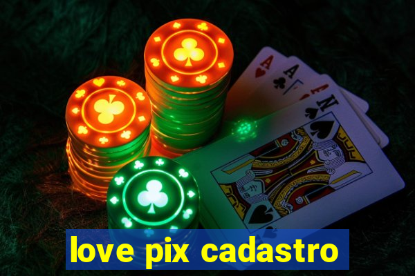 love pix cadastro